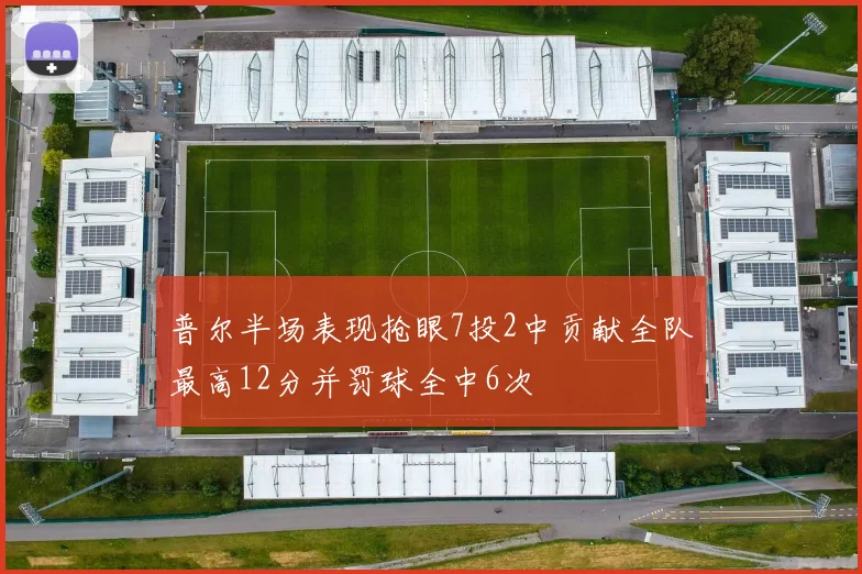 普尔半场表现抢眼7投2中贡献全队最高12分并罚球全中6次