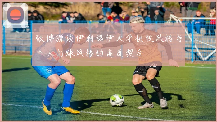 张博源谈伊利诺伊大学快攻风格与个人打球风格的高度契合